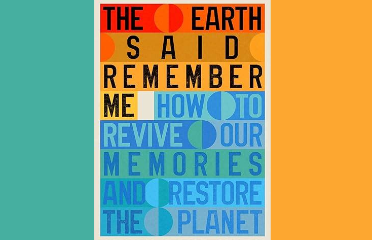 How to Revive Our Memories and Restore the Planet